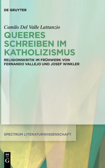 Queeres Schreiben im Katholizismus: Religionskritik im Fruhwerk von Fernando Vallejo und Josef Winkler
