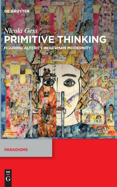 Primitive Thinking: Figuring Alterity in German Modernity