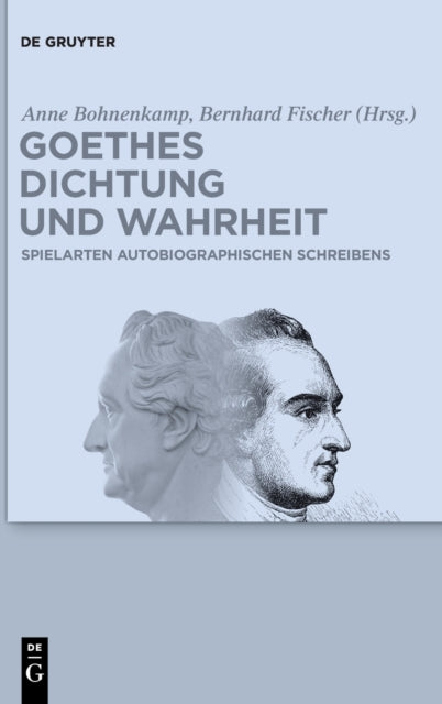 Goethes Dichtung und Wahrheit: Beitrage zu Goethes autobiographischen Schriften