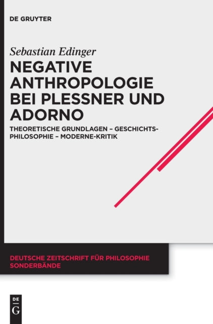Negative Anthropologie bei Plessner und Adorno: Theoretische Grundlagen – Geschichtsphilosophie – Moderne-Kritik
