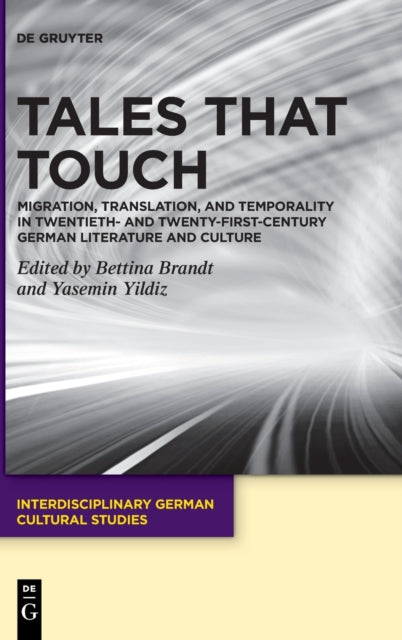 Tales That Touch: Migration, Translation, and Temporality in Twentieth- and Twenty-First-Century German Literature and Culture