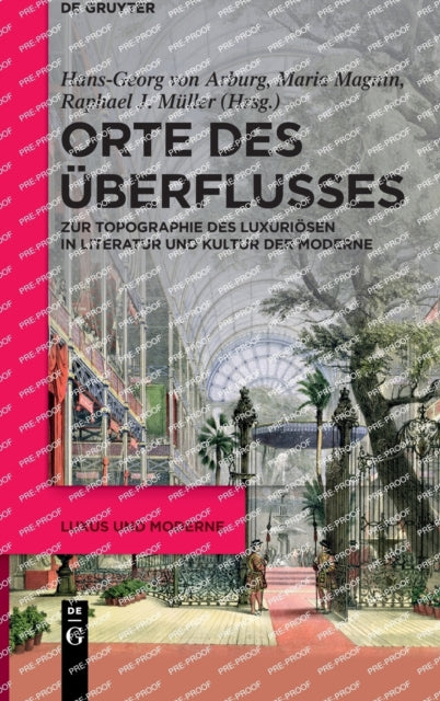 Orte des Uberflusses: Zur Topographie des Luxuriosen in Literatur und Kultur der Moderne