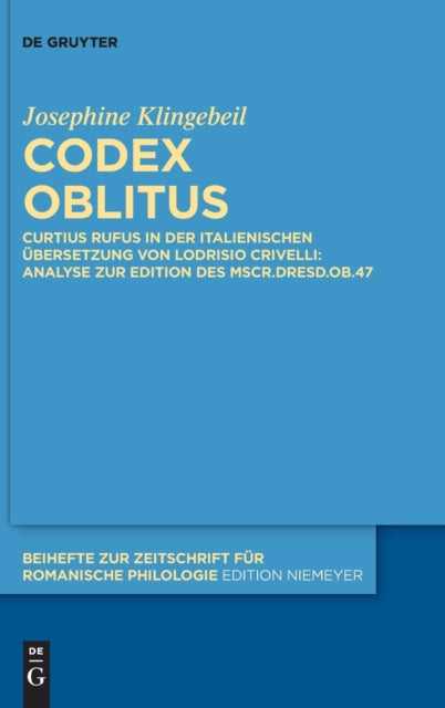 Codex oblitus: Curtius Rufus in der italienischen Ubersetzung von Lodrisio Crivelli: Analyse zur Edition des Mscr.Dresd.Ob.47