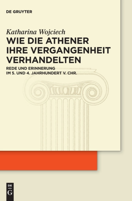 Wie die Athener ihre Vergangenheit verhandelten: Rede und Erinnerung im 5. und 4. Jahrhundert v. Chr.