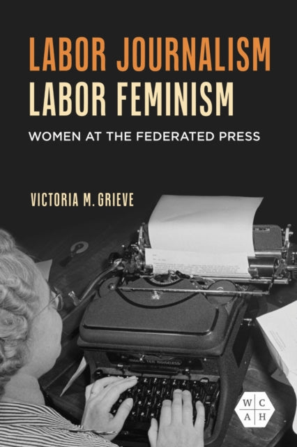 Labor Journalism, Labor Feminism: Women at the Federated Press