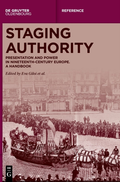 Staging Authority: Presentation and Power in Nineteenth-Century Europe. A Handbook