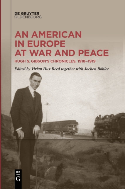 An American in Europe at War and Peace: Hugh S. Gibson’s Chronicles, 1918-1919