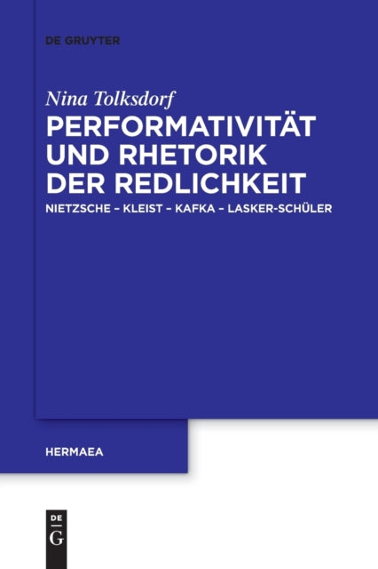 Performativitat und Rhetorik der Redlichkeit: Nietzsche – Kleist – Kafka – Lasker-Schuler