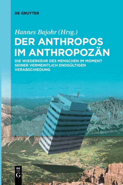 Der Anthropos im Anthropozan: Die Wiederkehr des Menschen im Moment seiner vermeintlich endgultigen Verabschiedung