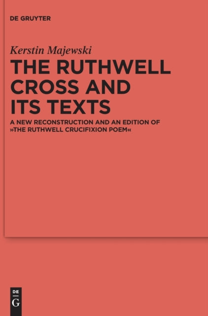 The Ruthwell Cross and its Texts: A New Reconstruction and an Edition of The Ruthwell Crucifixion Poem