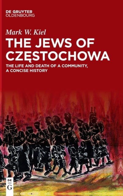 The Jews of Czestochowa: The Life and Death of a Community, a Concise History