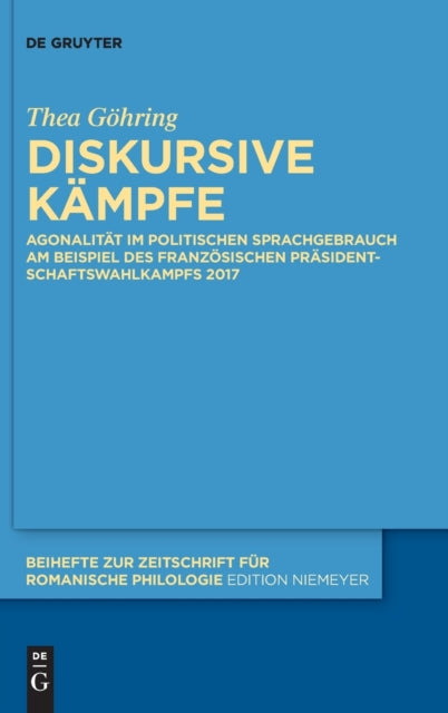 Diskursive Kampfe: Agonalitat im politischen Sprachgebrauch am Beispiel des franzosischen Prasidentschaftswahlkampfs 2017