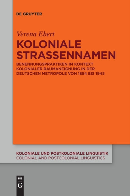 Koloniale Straßennamen: Benennungspraktiken im Kontext kolonialer Raumaneignung in der deutschen Metropole von 1884 bis 1945