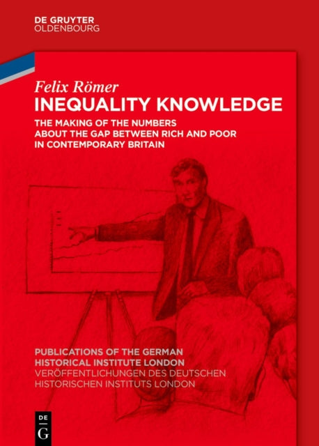 Inequality Knowledge: The Making of the Numbers about the Gap between Rich and Poor in Contemporary Britain