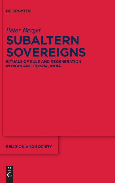 Subaltern Sovereigns: Rituals of Rule and Regeneration in Highland Odisha, India