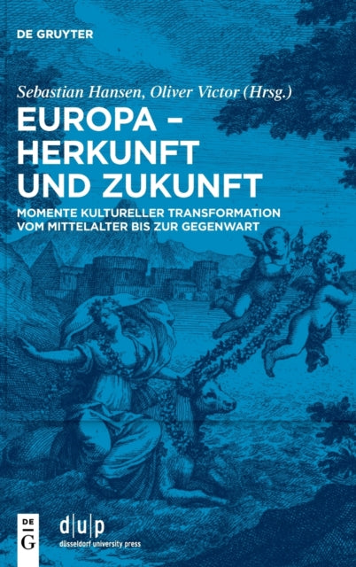 Europa – Herkunft und Zukunft: Momente kultureller Transformation vom Mittelalter bis zur Gegenwart