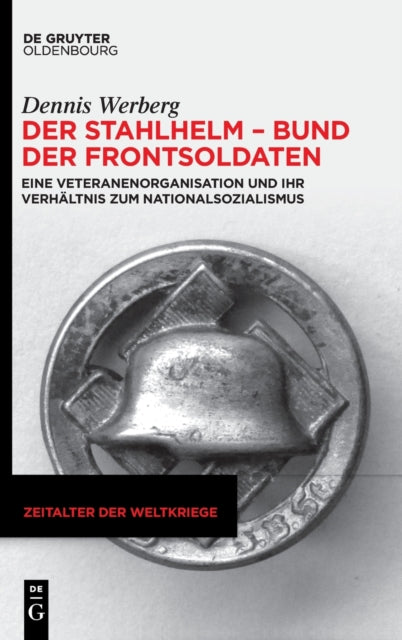 Der Stahlhelm - Bund Der Frontsoldaten: Eine Veteranenorganisation Und Ihr Verhaltnis Zum Nationalsozialismus