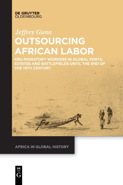 Outsourcing African Labor: Kru Migratory Workers in Global Ports, Estates and Battlefields until the End of the 19th Century