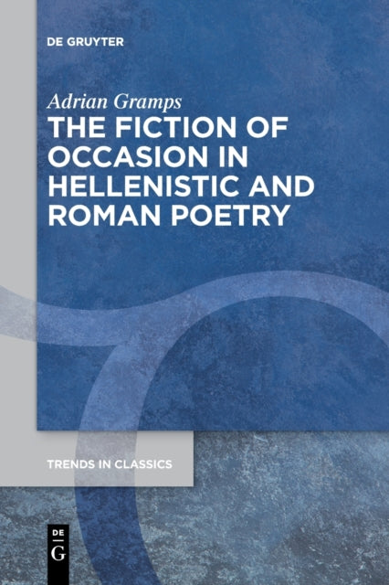 The Fiction of Occasion in Hellenistic and Roman Poetry