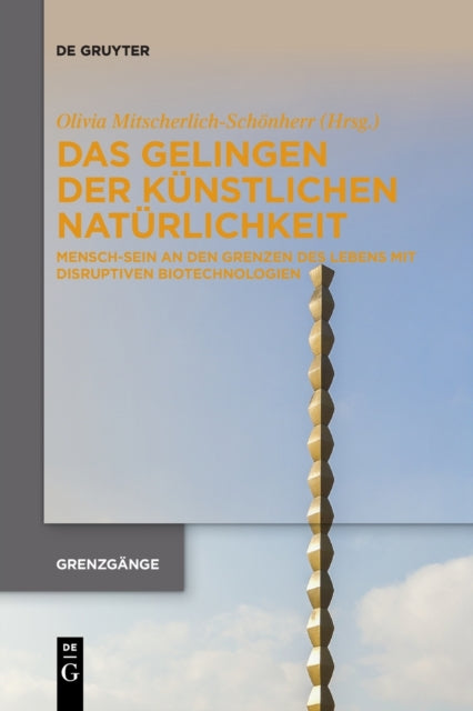 Das Gelingen der kunstlichen Naturlichkeit: Mensch-Sein an den Grenzen des Lebens mit disruptiven Biotechnologien