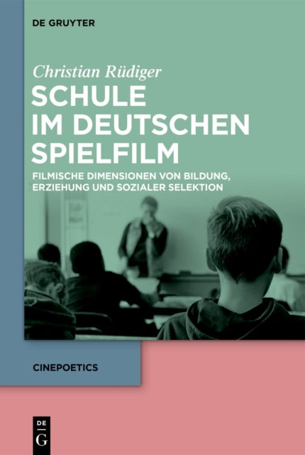 Schule im deutschen Spielfilm: Filmische Dimensionen von Bildung, Erziehung und sozialer Selektion