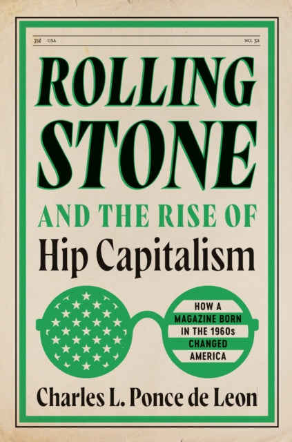 Rolling Stone and the Rise of Hip Capitalism: How a Magazine Born in the 1960s Changed America