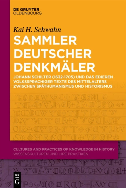 Sammler deutscher Denkmaler: Johann Schilter (1632-1705) und das Edieren volkssprachiger Texte des Mittelalters zwischen Spathumanismus und Historismus