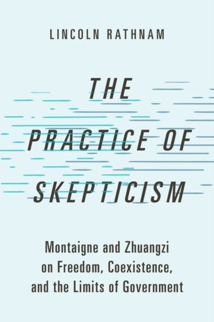 The Practice of Skepticism: Montaigne and Zhuangzi on Freedom, Coexistence, and the Limits of Government