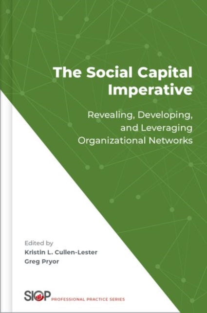The Social Capital Imperative: Revealing, Developing, and Leveraging Organizational Networks