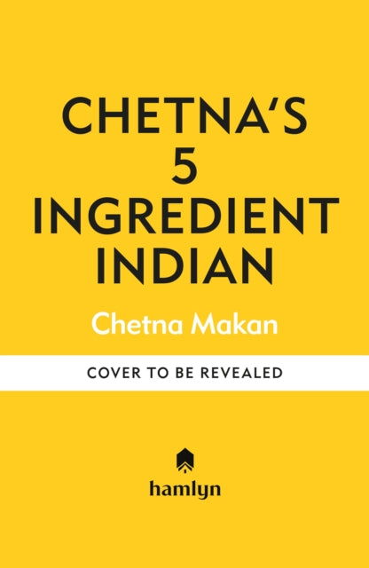5 Ingredient Indian: the BRAND NEW collection of over 90 super simple delicious Indian recipes