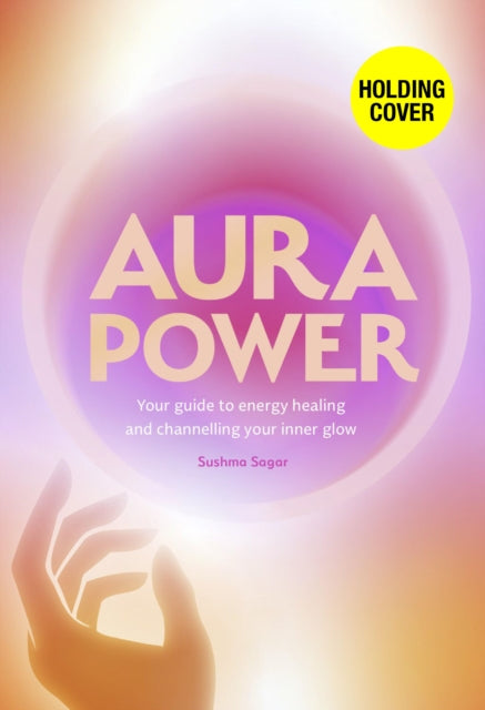 Aura Power: A guide to healing, energy and enhancing your outer glow