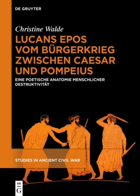 Lucans Epos Vom Burgerkrieg Zwischen Caesar Und Pompeius: Eine Poetische Anatomie Menschlicher Destruktivitat