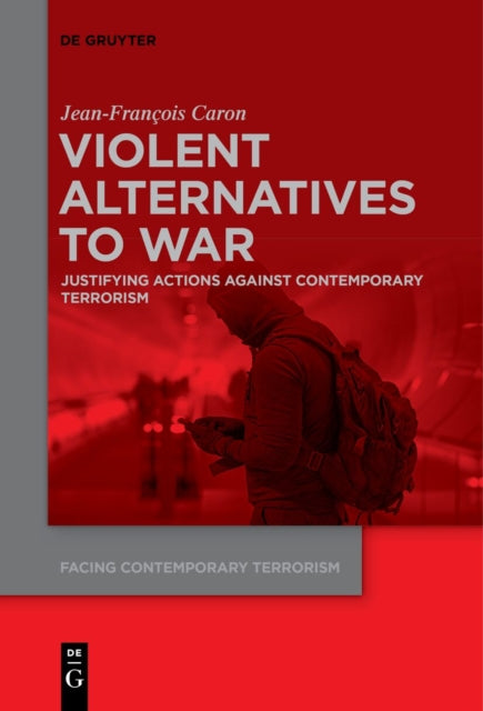 Violent Alternatives to War: Justifying Actions Against Contemporary Terrorism
