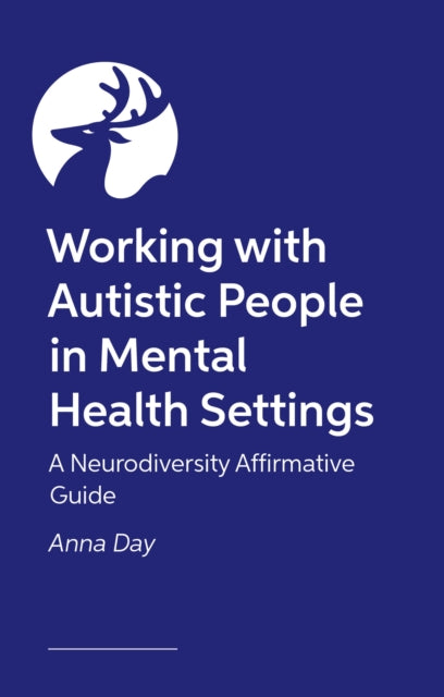 Working with Autistic People in Mental Health Settings: A Neurodiversity Affirmative Guide