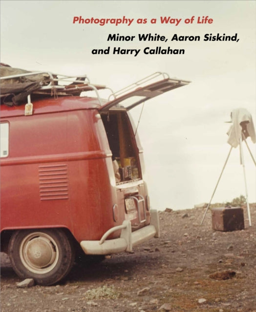Photography as a Way of Life: Minor White, Aaron Siskind, and Harry Callahan