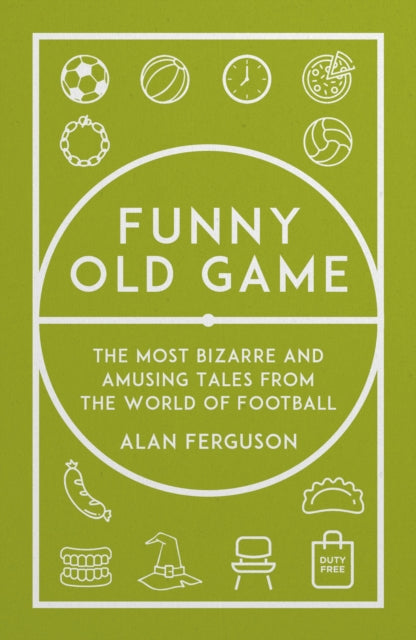 Funny Old Game: The Most Bizarre and Amusing Tales from the World of Football