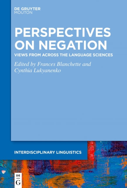 Perspectives on Negation: Views from Across the Language Sciences