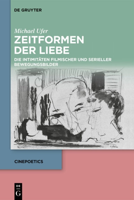 Zeitformen Der Liebe: Die Intimitaten Filmischer Und Serieller Bewegungsbilder
