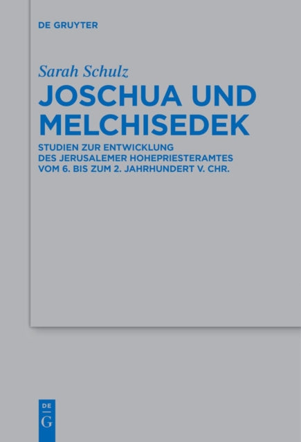 Joschua Und Melchisedek: Studien Zur Entwicklung Des Jerusalemer Hohepriesteramtes Vom 6. Bis Zum 2. Jahrhundert V. Chr.