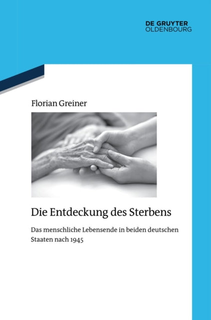 Die Entdeckung Des Sterbens: Das Menschliche Lebensende in Beiden Deutschen Staaten Nach 1945