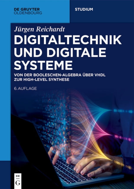 Digitaltechnik Und Digitale Systeme: Von Der Booleschen-Algebra Uber VHDL Zur High-Level Synthese