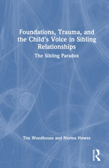 Foundations, Trauma, and the Child's Voice in Sibling Relationships: The Sibling Paradox