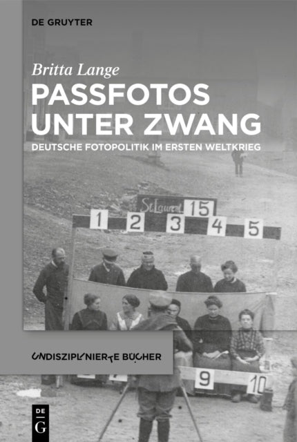 Passfotos Unter Zwang: Deutsche Fotopolitik Im Ersten Weltkrieg