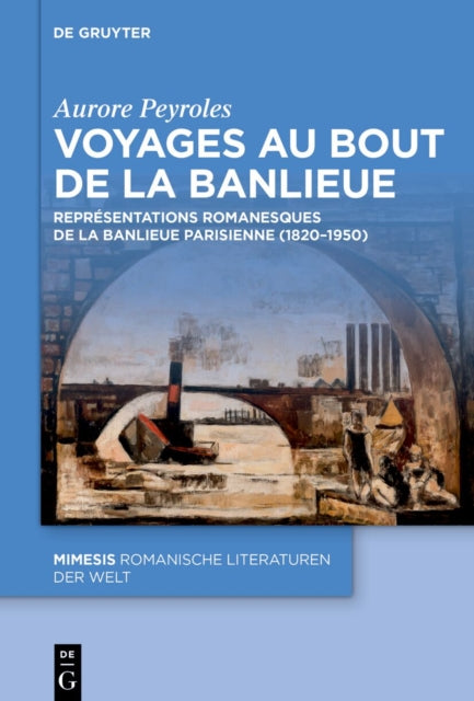 Voyages Au Bout de la Banlieue: Representations Romanesques de la Banlieue Parisienne (1820-1950)