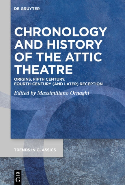 Chronology and History of the Attic Theatre: Origins, Fifth Century, Fourth-Century (and Later) Reception