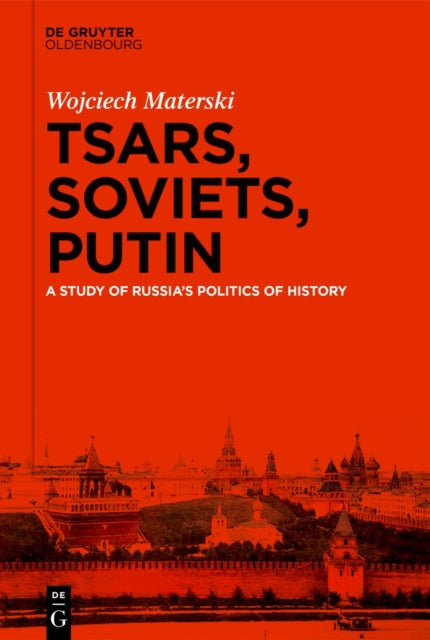Tsars, Soviets, Putin: A Study of Russia’s Politics of History