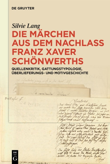 Die Marchen Aus Dem Nachlass Franz Xaver Schonwerths: Quellenkritik, Gattungstypologie, Uberlieferungs- Und Motivgeschichte