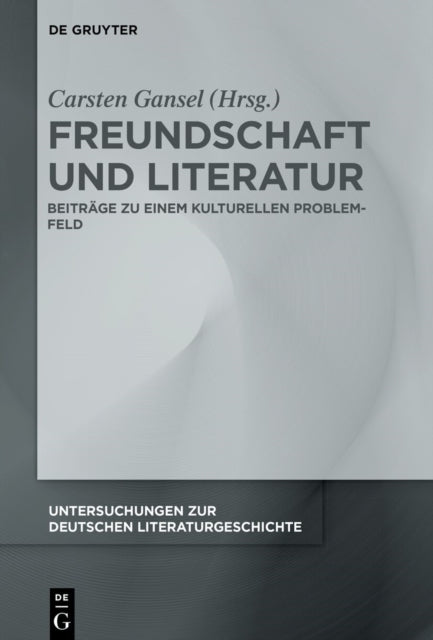 Freundschaft Und Literatur: Beitrage Zu Einem Kulturellen Problemfeld