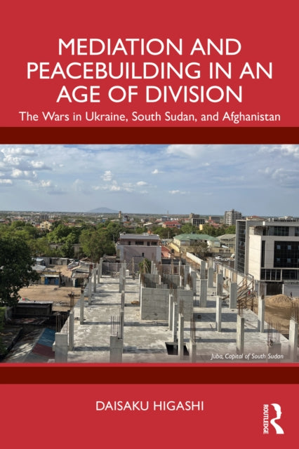 Mediation and Peacebuilding in an Age of Division: The Wars in Ukraine, South Sudan, and Afghanistan