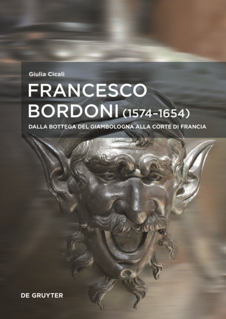 Francesco Bordoni (1574–1654): Dalla bottega del Giambologna alla corte di Francia - Le opere, il reseau, gli affari
